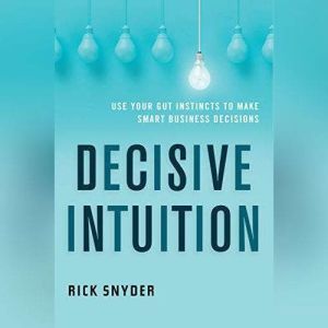 Decisive Intuition, Rick Snyder
