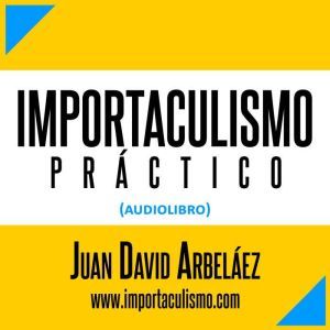 Importaculismo Practico Audiolibro ..., Juan David Arbelaez