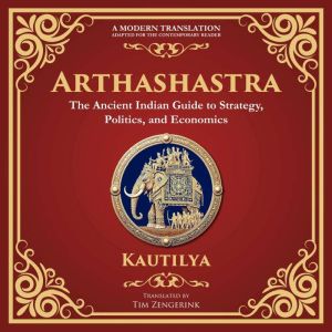 Arthashastra: The Ancient Indian Guide to Strategy, Politics, and Economics - A Modern Translation - Adapted for the Contempor