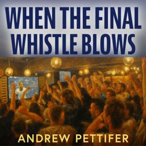 When the Final Whistle Blows: Glory, Grief and Tottenham Hotspur