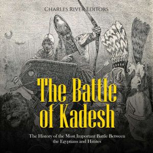 The Battle of Kadesh: The History of the Most Important Battle Between the Egyptians and Hittites