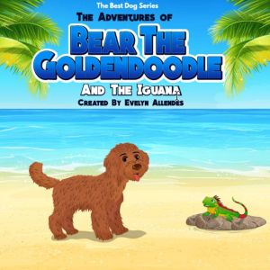The Adventures of Bear the Goldendoodle And the Iguana