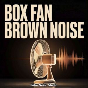 Box Fan Brown Noise, Calm Noise Studio