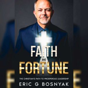 Faith and Fortune: The Christian's Path to Prosperous Leadership