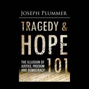 Tragedy and Hope 101: The Illusion of Justice, Freedom, and Democracy