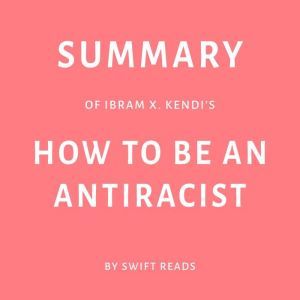 Summary of Ibram X. Kendis How to Be..., Swift Reads
