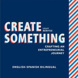 Create Something ENGLISH-SPANISH BILINGUAL EDITION: Crafting an Entrepreneurial Journey