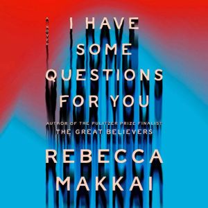 I Have Some Questions for You, Rebecca Makkai