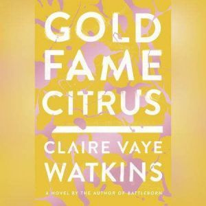 Gold Fame Citrus, Claire Vaye Watkins