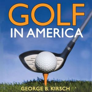 Golf in America, George B. Kirsch