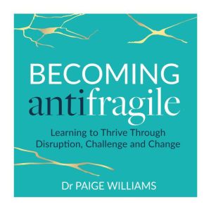 Becoming AntiFragile, Dr Paige Williams