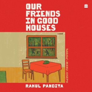 OUR FRIENDS IN GOOD HOUSES: A NOVEL