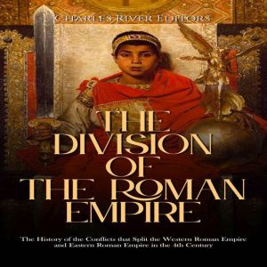 The Division of the Roman Empire The..., Charles River Editors