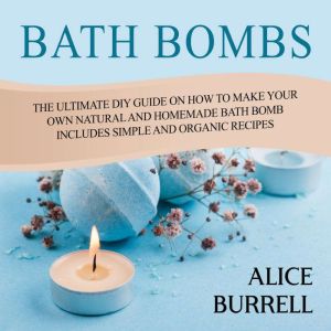 Bath Bombs The Ultimate DIY Guide on..., Alice Burrell