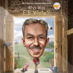 Who Was E. B. White?, Gail Herman