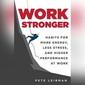 Work Stronger: Habits for More Energy, Less Stress, and Higher Performance at Work