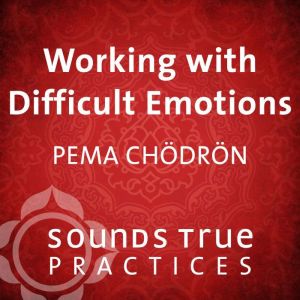 Working with Difficult Emotions, Pema Chodron