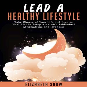 Lead a Healthy Lifestyle Take Charge..., Elizabeth Snow