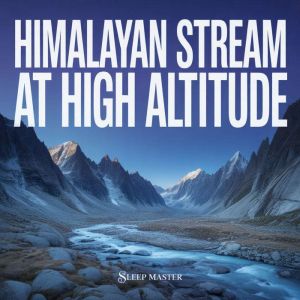 Himalayan Stream at High Altitude, Sleep Master