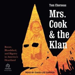 Mrs. Cook and the Klan: Booze, Bloodshed, and Bigotry in America's Heartland