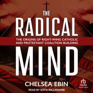 The Radical Mind: The Origins of Right-Wing Catholic and Protestant Coalition Building