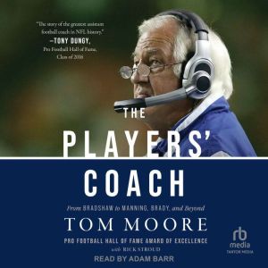 The Players Coach: Fifty Years Making the NFLs Best Better (From Bradshaw to Manning, Brady and Beyond)