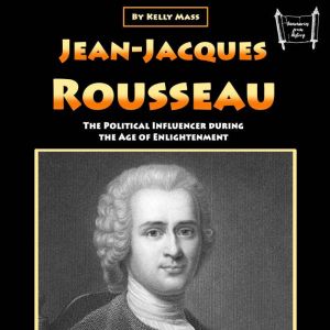 Jean-Jacques Rousseau: The Political Influencer during the Age of Enlightenment