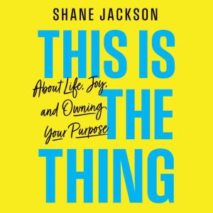 This Is the Thing: About Life, Joy, and Owning Your Purpose