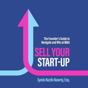 Sell Your Start-Up: The Founders Guide to Navigate and Win at M&A
