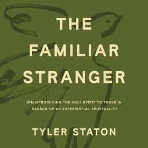 The Familiar Stranger: (Re)Introducing the Holy Spirit to Those in Search of an Experiential Spirituality