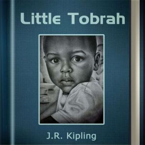 Little Tobrah, J. R. Kipling