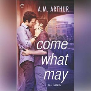 Come What May (All Saints, #1), A.M. Arthur