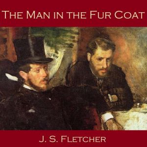The Man in the Fur Coat, J. S. Fletcher