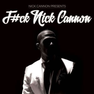 Fck Nick Cannon, Nick Cannon