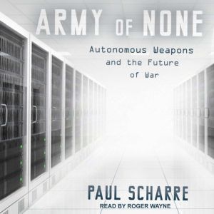 Army of None: Autonomous Weapons and the Future of War, Paul Scharre