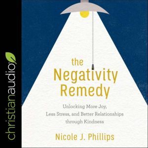 The Negativity Remedy, Nicole J. Phillips