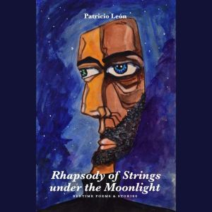 Rhapsody of Strings under the Moonlight: Bedtime Poems & Stories, Patricio Leon