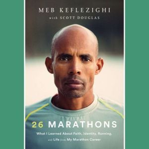 26 Marathons: What I Learned About Faith, Identity, Running, and Life from My Marathon Career, Meb Keflezighi
