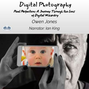 Digital Photography: Pixel Perfection: A Journey Through The Lens Of Digital Wizardry