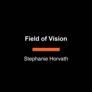 Field of Vision, Stephanie Horvath