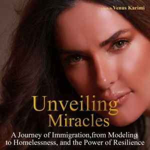 Unveiling Miracles: A Journey of Immigration, From Modeling to Homelessness, and The Power of Resilience