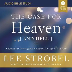 The Case for Heaven (and Hell): Audio Bible Studies: A Journalist Investigates Evidence for Life After Death, Lee Strobel