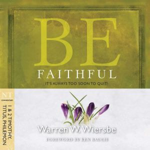 Be Faithful (1 & 2 Timothy, Titus, Philemon): It's Always Too Soon to Quit!