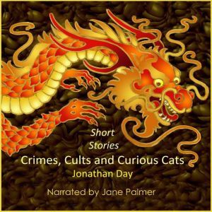 Short Stories: Crimes, Cults and Curious Cats, Jonathan Day