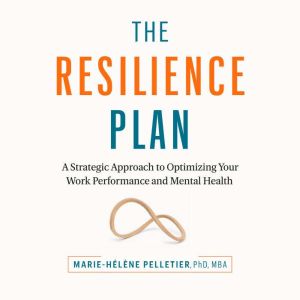 The Resilience Plan, MarieHelene Pelletier, PhD, MBA