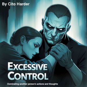 Excessive Control: Dominating Another Person's Actions and Thoughts