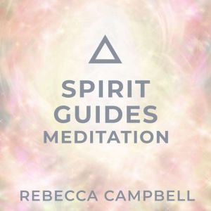 Spirit Guides Meditation, Rebecca Campbell