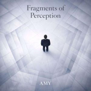 Fragments of Perception, Amy