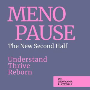 Menopause  The New Second Half, Dr. Giovanna Piazzolla