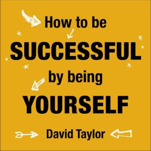 How To Be Successful By Being Yoursel..., David Taylor